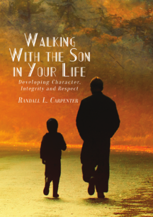 Walking With the Son in Your Life: Developing Character, Integrity and Respect